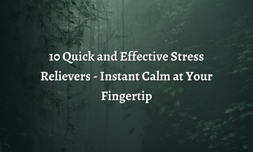 10 Quick and Effective Stress Relievers - Instant Calm at Your Fingertip