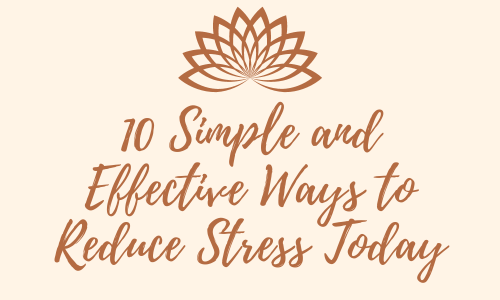 10 Simple and Effective Ways to Reduce Stress Today