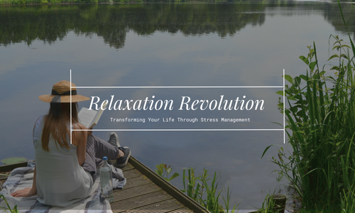Relaxation Revolution - Transforming Your Life Through Stress Management