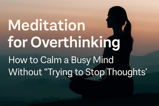 Meditation for Overthinking: How to Calm a Busy Mind Without “Trying to Stop Thoughts”