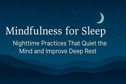 Mindfulness for Sleep: Nighttime Practices That Quiet the Mind and Improve Deep Rest