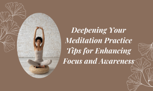 Deepening Your Meditation Practice Tips for Enhancing Focus and Awareness