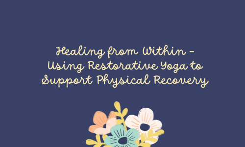 Healing from Within - Using Restorative Yoga to Support Physical Recovery