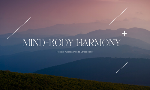 Mind-Body Harmony - Holistic Approaches to Stress Relief