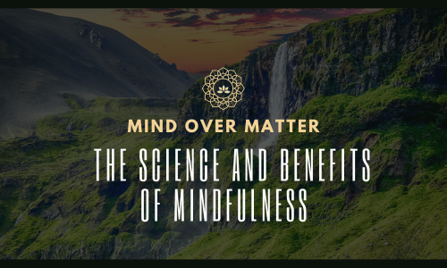 Mind over Matter - The Science and Benefits of Mindfulness