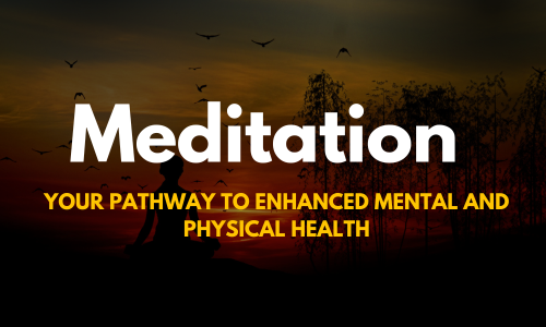 Meditation - Your Pathway to Enhanced Mental and Physical Health